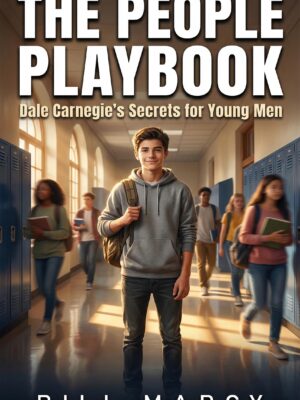 The People Playbook: Dale Carnegie's Secrets for Young Men: How to Get People on Your Side Without Faking It.