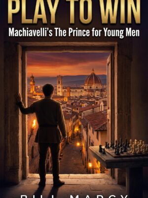 Play To Win: Machiavelli's The Prince for Young Men